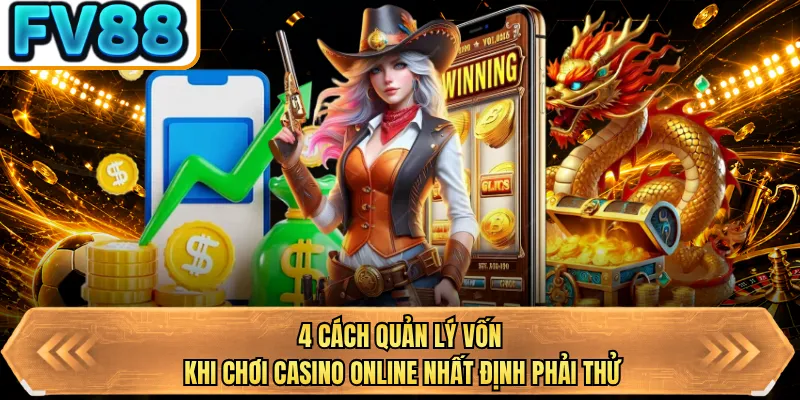 4 cach quan ly von khi choi casino online nhat dinh phai thu 4 cach quan ly von khi choi casino online nhat dinh phai thu