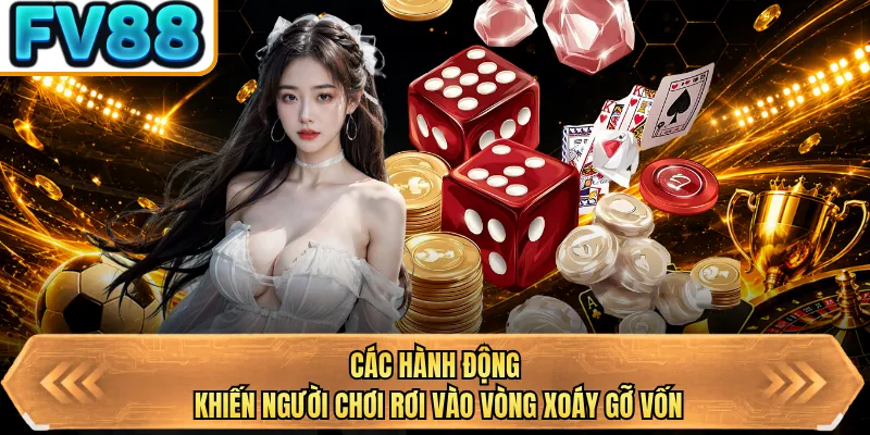 cac hanh dong khien nguoi choi roi vao vong xoay go von cac hanh dong khien nguoi choi roi vao vong xoay go von
