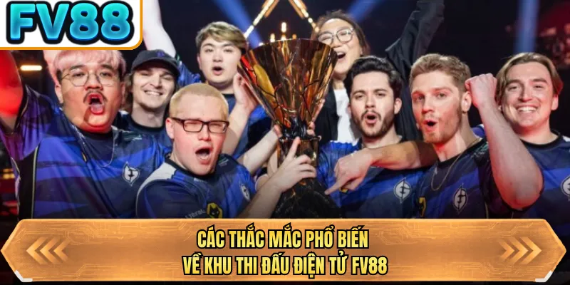 cac thac mac pho bien ve khu thi dau dien tu fv88 cac thac mac pho bien ve khu thi dau dien tu fv88