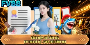 cach kiem che cam xuc khi thua ca do fv88 cuu canh ban