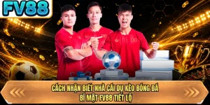 cach nhan biet nha cai du keo bong da bi mat fv88 tiet lo