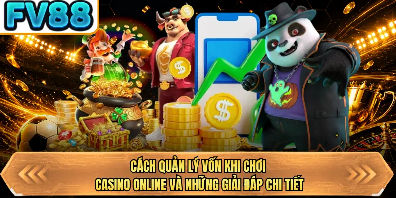 cach quan ly von khi choi casino online va nhung giai dap chi tiet cach quan ly von khi choi casino online va nhung giai dap chi tiet