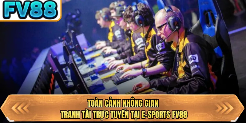 toan canh khong gian tranh tai truc tuyen tai e sports fv88 toan canh khong gian tranh tai truc tuyen tai E-sports FV88
